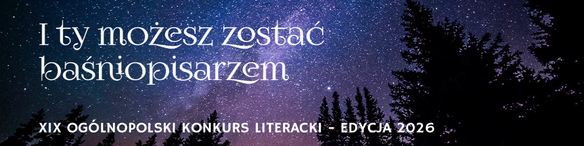 XIX Ogólnopolski Konkurs Literacki pt. „I Ty możesz zostać baśniopisarzem”