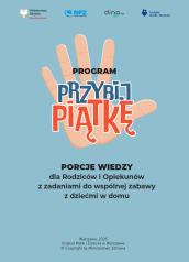 Okładka materiałów informacyjnych zatytułowana „PROGRAM PRZYBIJ PIĄTKĘ – PORCJE WIEDZY dla Rodziców i Opiekunów z zadaniami do wspólnej zabawy z dziećmi w domu”. W tle znajduje się rysunek otwartej dłoni na niebieskim tle. Na górze widoczne są logotypy Ministerstwa Zdrowia, NPZ, dino.pl oraz Instytutu Matki i Dziecka.